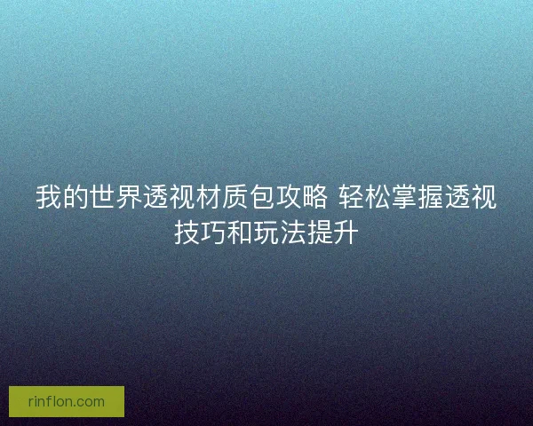 我的世界透视材质包攻略 轻松掌握透视技巧和玩法提升